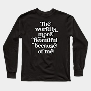 The world is more beautiful because of me Long Sleeve T-Shirt